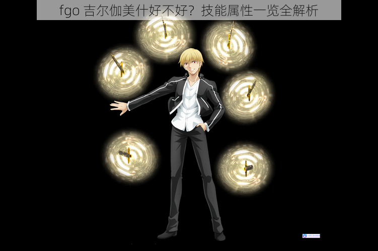 fgo 吉尔伽美什好不好?技能属性一览全解析