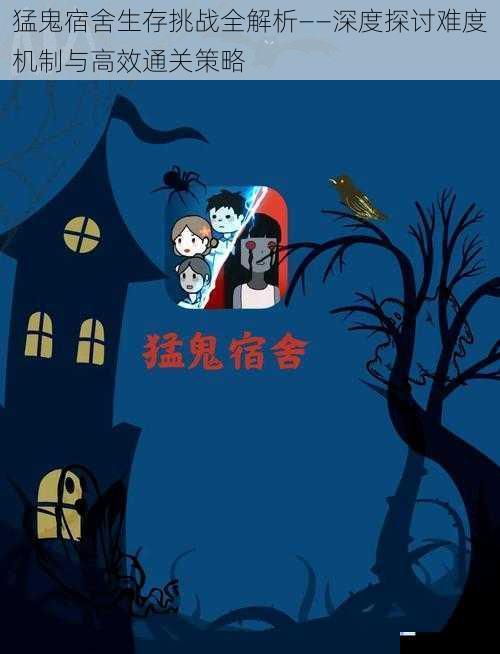 猛鬼宿舍生存挑战全解析——深度探讨难度机制与高效通关策略