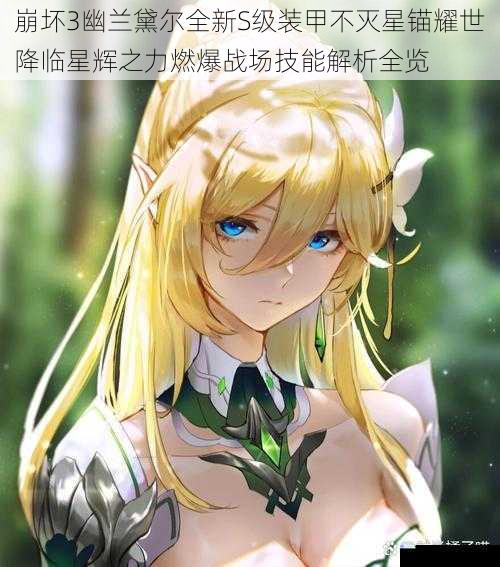 崩坏3幽兰黛尔全新S级装甲不灭星锚耀世降临星辉之力燃爆战场技能解析全览