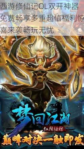 西游修仙记OL双开神器免费畅享多重超值福利惊喜来袭畅玩无忧