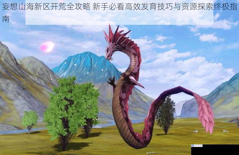妄想山海新区开荒全攻略 新手必看高效发育技巧与资源探索终极指南