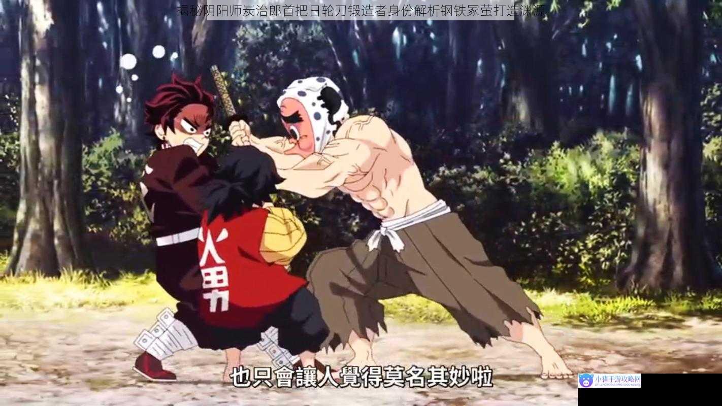 揭秘阴阳师炭治郎首把日轮刀锻造者身份解析钢铁冢萤打造渊源