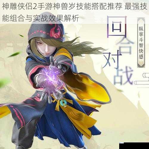 神雕侠侣2手游神兽岁技能搭配推荐 最强技能组合与实战效果解析