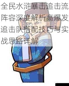 全民水浒暴击追击流阵容深度解析高爆发追击队搭配技巧与实战思路详解