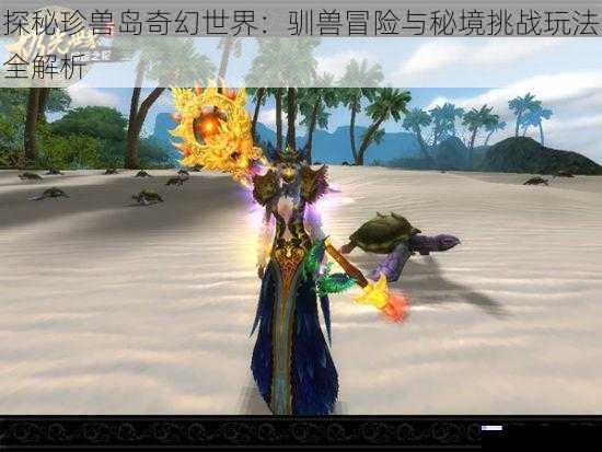 探秘珍兽岛奇幻世界：驯兽冒险与秘境挑战玩法全解析