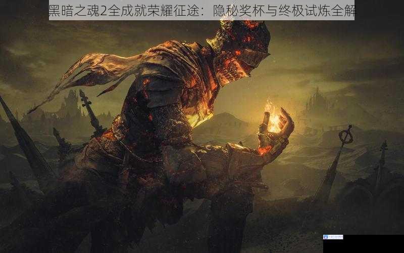 黑暗之魂2全成就荣耀征途：隐秘奖杯与终极试炼全解