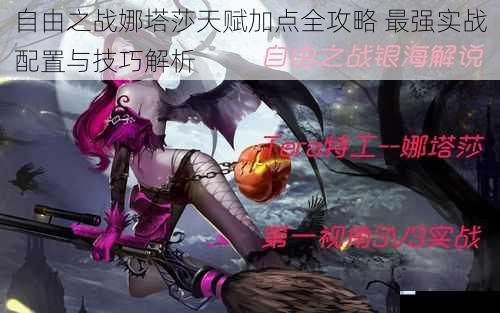自由之战娜塔莎天赋加点全攻略 最强实战配置与技巧解析