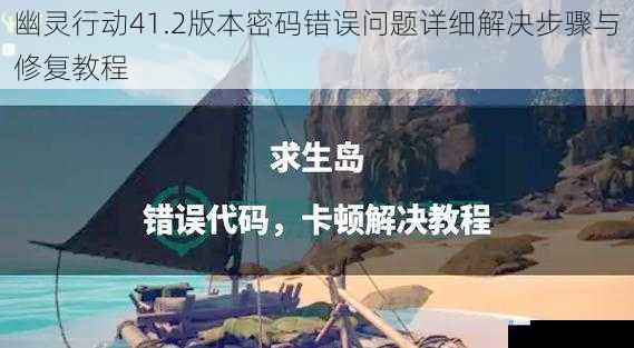 幽灵行动41.2版本密码错误问题详细解决步骤与修复教程