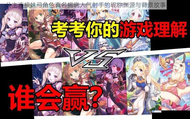 公主连接妹弓角色真名揭晓人气射手的昵称渊源与背景故事全解析
