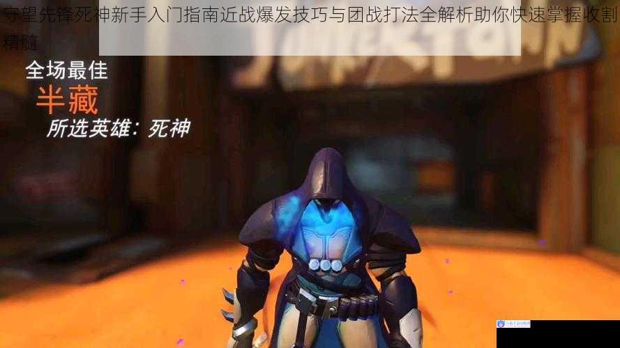 守望先锋死神新手入门指南近战爆发技巧与团战打法全解析助你快速掌握收割精髓