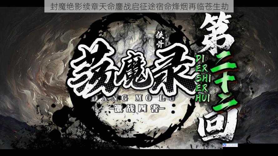 封魔绝影续章天命鏖战启征途宿命烽烟再临苍生劫