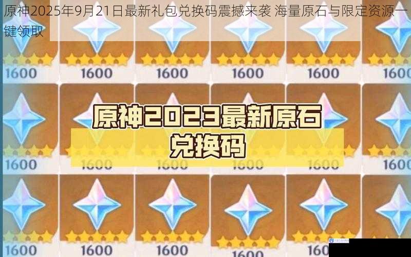 原神2025年9月21日最新礼包兑换码震撼来袭 海量原石与限定资源一键领取
