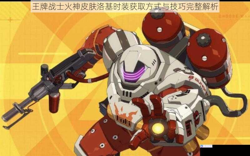 王牌战士火神皮肤洛基时装获取方式与技巧完整解析