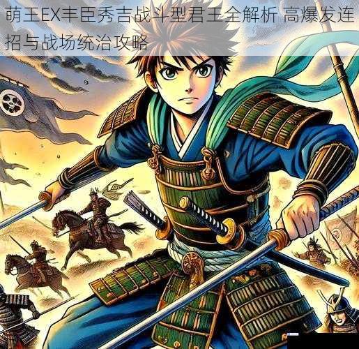 萌王EX丰臣秀吉战斗型君王全解析 高爆发连招与战场统治攻略