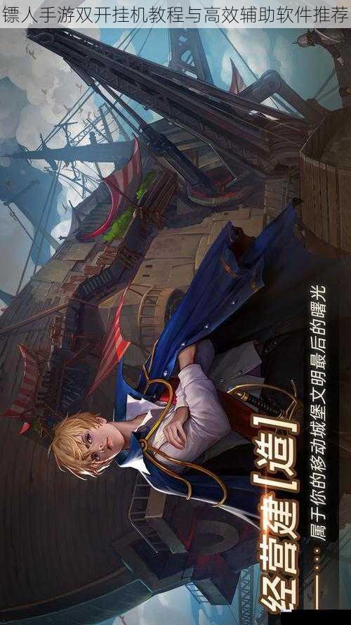 镖人手游双开挂机教程与高效辅助软件推荐