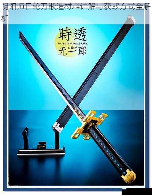 阴阳师日轮刀锻造材料详解与获取方式全解析