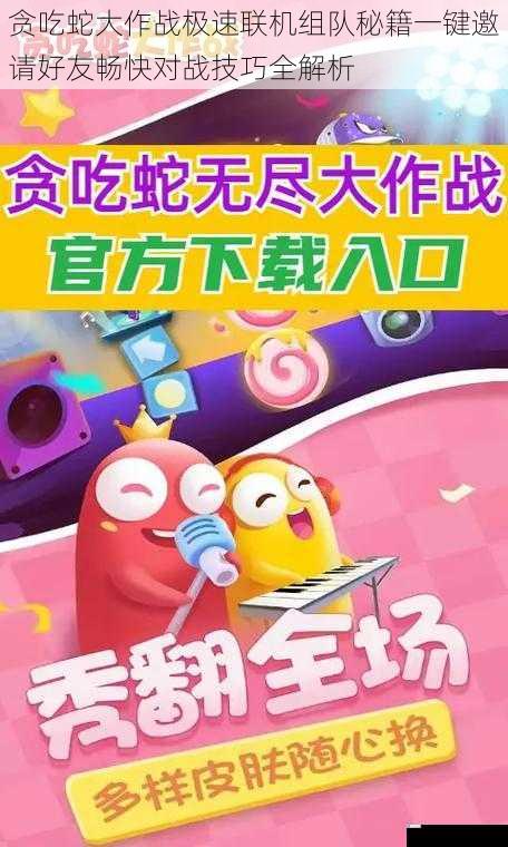 贪吃蛇大作战极速联机组队秘籍一键邀请好友畅快对战技巧全解析