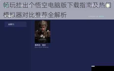 畅玩挂出个悟空电脑版下载指南及热门模拟器对比推荐全解析