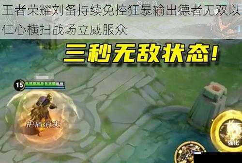 王者荣耀刘备持续免控狂暴输出德者无双以仁心横扫战场立威服众