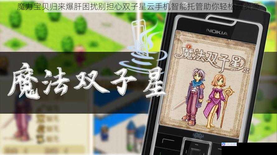 魔力宝贝归来爆肝困扰别担心双子星云手机智能托管助你轻松攒资源