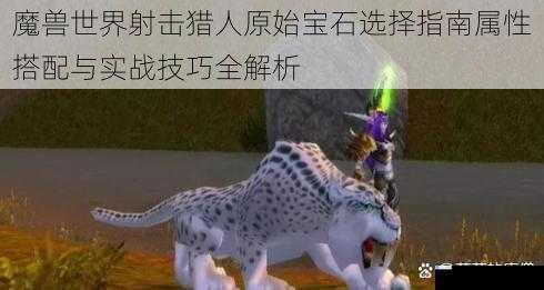 魔兽世界射击猎人原始宝石选择指南属性搭配与实战技巧全解析